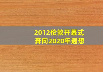 2012伦敦开幕式 奔向2020年遐想